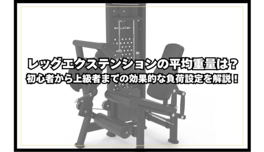 レッグエクステンションの平均重量とは？初心者から上級者までの効果的な負荷設定を解説！